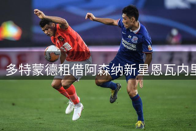 多特蒙德租借阿森纳新星恩瓦内里